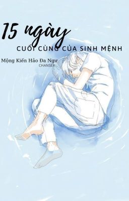 [Đam Mỹ – Edit] Mười Lăm Ngày Cuối Cùng Của Sinh Mệnh – Mộng Kiến Hảo Đa Ngư