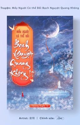 3.[Đm/Hoàn] Mấy Người Có Thể Đổi Bạch Nguyệt Quang Được Không!? Poster