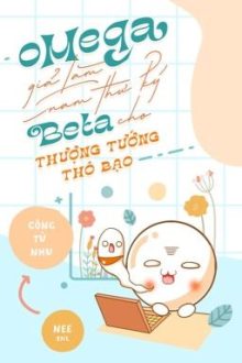 [Đm/Edit] Omega Giả Làm Nam Thư Ký Beta Cho Thượng Tướng Thô Bạo