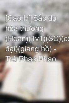 [Cao H] Sắc Dụ Hòa Thượng (Hoàn)(1V1)(Sc)(Cổ Đại)(Giang Hồ) – Trà Phao Phao