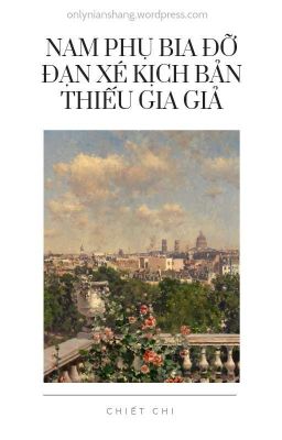 [Đam Mỹ] Nam Phụ Bia Đỡ Đạn Xé Kịch Bản Thiếu Gia Giả – Chiết Chi (Chưa Beta)