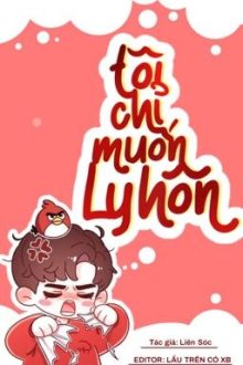 [Edit – Hoàn] Tôi Chỉ Muốn Ly Hôn – Liên Sóc