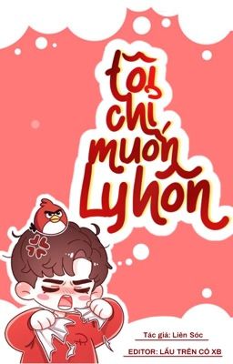 [Edit – Hoàn] Tôi Chỉ Muốn Ly Hôn – Liên Sóc