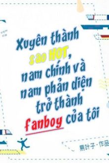 Xuyên Thành Sao Hot, Nam Chính Và Nam Phản Diện Thành Fan – Dịch Diệp Tử  [Edit]