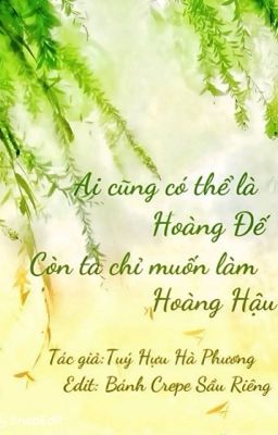 [Edit/Đm] Ai Cũng Có Thể Là Hoàng Đế, Còn Ta Chỉ Muốn Làm Hoàng Hậu