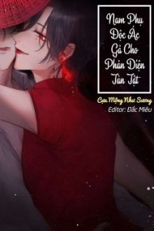 [Hoàn] Nam Phụ Độc Ác Gả Cho Nhân Vật Phản Diện Tàn Tật