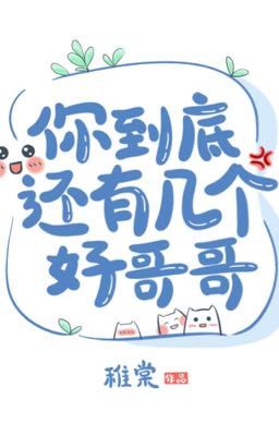 Ngươi Rốt Cuộc Còn Có Mấy Hảo Ca Ca!?