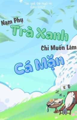 [Đm/Edit/Hoàn] Nam Phụ Trà Xanh Chỉ Muốn Làm Cá Mặn – [Xuyên Sách]