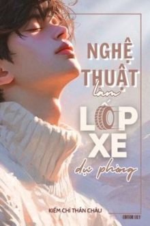 [Editing | Đm] Nghệ Thuật Làm Lốp Xe Dự Phòng – Kiếm Chỉ Thần Châu