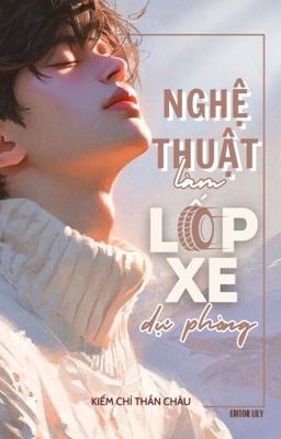 [Editing | Đm] Nghệ Thuật Làm Lốp Xe Dự Phòng – Kiếm Chỉ Thần Châu