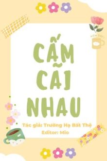 [Đm/Edit] Cấm Cãi Nhau – Trường Hạ Bất Thệ