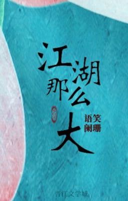 [Hoàn] Giang Hồ Lớn Như Vậy – Ngữ Tiếu Lan San