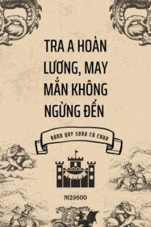 [Bh – Abo – Editing] Tra A Hoàn Lương, May Mắn Không Ngừng Đến