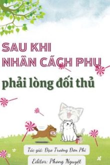 [2024] Sau Khi Nhân Cách Phụ Phải Lòng Đối Thủ- Đtđp