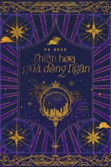 [Bl Việt] Thiên Hoa Giữa Dòng Ngân. [Hoàn Thành]