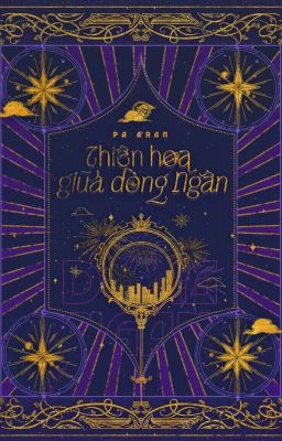 [Bl Việt] Thiên Hoa Giữa Dòng Ngân. [Hoàn Thành]