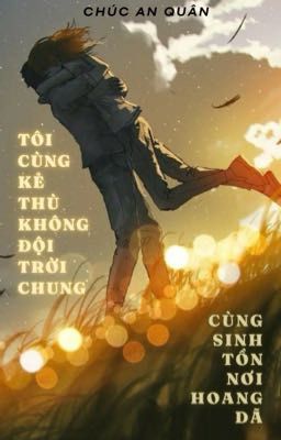 [Bhtt – Abo] Tôi Cùng Kẻ Thù Không Đội Trời Chung Cùng Sinh Tồn Nơi Hoang Dã