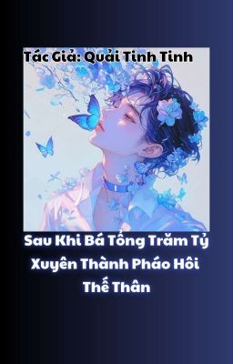 [Đm] Sau Khi Bá Tổng Trăm Tỷ Xuyên Thành Pháo Hôi Thế Thân