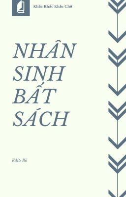 [Edit Hoàn/Đam Mỹ] Nhân Sinh Bất Sách – Khắc Khắc Khắc Chế