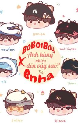 [Boboiboy ×Bnha] Anh Hùng Nhiều Đến Vậy Sao? (Tiếp)