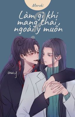 [Băng Cửu] [Abo] Làm Gì Khi Mang Thai Ngoài Ý Muốn? – Meroki
