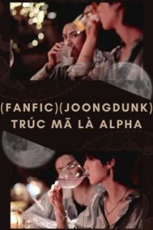 (Fanfic) (Joongdunk) Trúc Mã Là Alpha