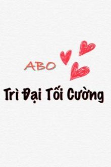 [Edit] Abo – Trì Đại Tối Cường