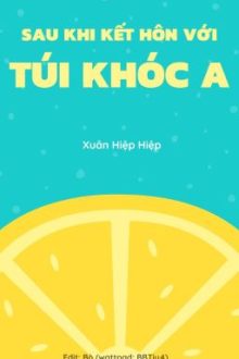 [Edit Hoàn/Đam Mỹ] Sau Khi Kết Hôn Với Túi Khóc A – Xuân Hiệp Hiệp