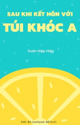 [Edit Hoàn/Đam Mỹ] Sau Khi Kết Hôn Với Túi Khóc A – Xuân Hiệp Hiệp
