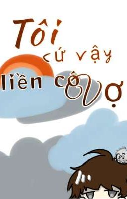 [Np/Chủ Công] Tôi Cứ Vậy Liền Có Vợ