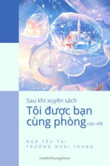 [Đm/End] Sau Khi Xuyên Sách Tôi Được Bạn Cùng Phòng Cứu Vớt – Ntttnt