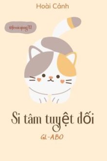 [Gl – Abo – Hoàn] Si Tâm Tuyệt Đối – Hoài Cảnh