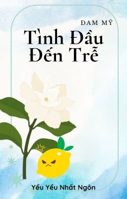 [Đam Mỹ – Hoàn] Tình Đầu Đến Trễ – Yểu Yểu Nhất Ngôn