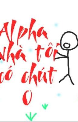 Alpha Nhà Tôi Có Chút O