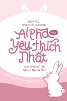 [Đm/Done] Hợp Tác Yêu Đương Cùng Alpha Được Yêu Thích Nhất – Mục Dương Tinh