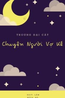 [Edit Hoàn/Đam Mỹ] Chuyện Người Vợ Kế – Trương Đại Cát