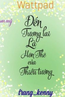 Đến Tương Lai, Là Hôn Thê Của Thiếu Tướng