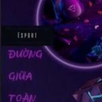 [Abo/Esport] Đường Giữa Toàn Năng – Điệp Chi Linh