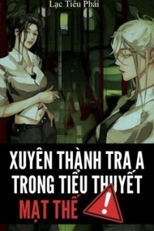 [Bhtt – Abo – Ai] Xuyên Thành Tra A Trong Tiểu Thuyết Mạt Thế