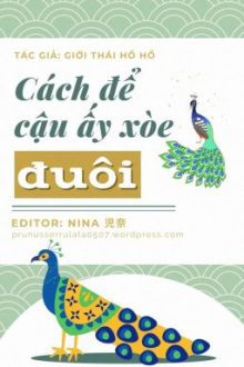 [End] Cách Để Cậu Ấy Xòe Đuôi – Giới Thái Hồ Hồ