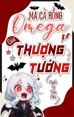 [Đm][Edit] Ma Cà Rồng Omega Của Thượng Tướng – Tác Giả Ngốc Tử Tiểu Nhị