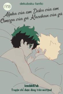 Alpha Của Em, Deku Của Em. Omega Của Gã, Kacchan Của Gã