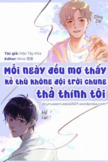 [End] Mỗi Ngày Đều Mơ Thấy Kẻ Thù Không Đội Trời Chung Thả Thính Tôi