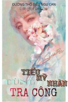 [Edit/Hoàn] Tiểu Mỹ Nhân Cùng Tra Công (Chưa Beta)
