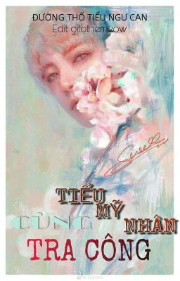[Edit/Hoàn] Tiểu Mỹ Nhân Cùng Tra Công (Chưa Beta)