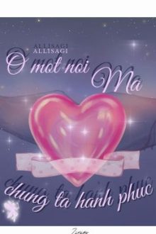 [Allisagi] – Ở Một Nơi Mà Chúng Ta Hạnh Phúc