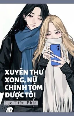 [Bhtt – Ai] Xuyên Thư Xong, Nữ Chính Tóm Được Tôi