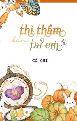 [Đm – Hoàn] Thì Thầm Bên Tai Em – Cố Chi