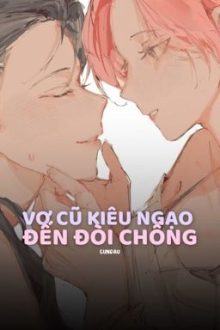 [Dlaxtp] Vợ Cũ Kiêu Ngạo Đến Đòi Chồng
