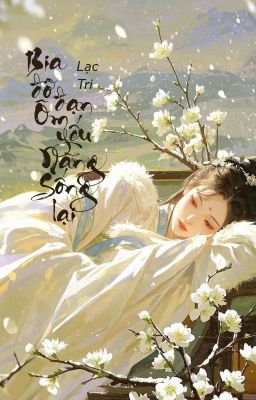 [Bhtt – Qt] Bia Đỡ Đạn Ốm Yếu Nàng Sống Lại – Lạc Tri